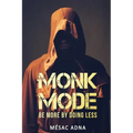 Monk Mode: Be More By Doing Less