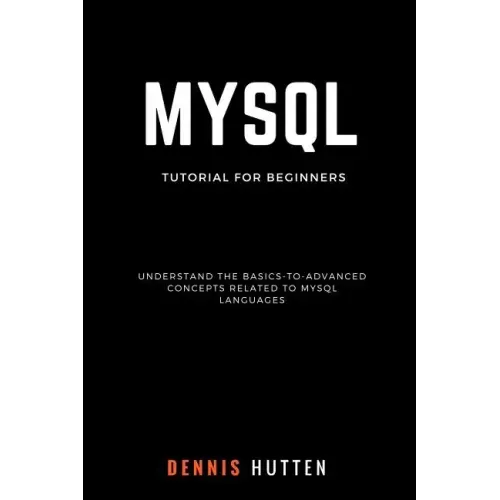 MySQL: MySQL Tutorials for Beginners Basic to Advanced MySQL Languages