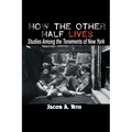 How the Other Half Lives: Studies Among the Tenements of New York