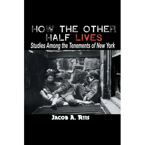 How the Other Half Lives: Studies Among the Tenements of New York