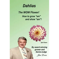 Dahlias The "WOW" Flower! How to grow "em" and show "em"!