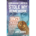 Abraham Lincoln Stole my Homework