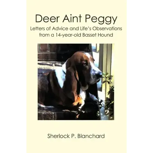 Deer Aint Peggy: Letters of Advice and Life's Observations from a 14-year-old Basset Hound