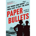 Paper Bullets: Two Women Who Risked Their Lives to Defy the Nazis