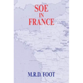 SOE in France: An Account of the Work of the British Special Operations Executive in France 1940-1944