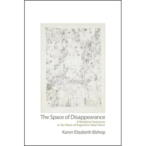 The Space of Disappearance: A Narrative Commons in the Ruins of Argentine State Terror