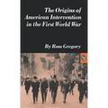 The Origins of American Intervention in the First World War