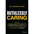 Ruthlessly Caring: And Other Paradoxical Mindsets Leaders Need to Be Future-Fit
