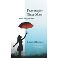 Praying for That Man: A Love Story from Above
