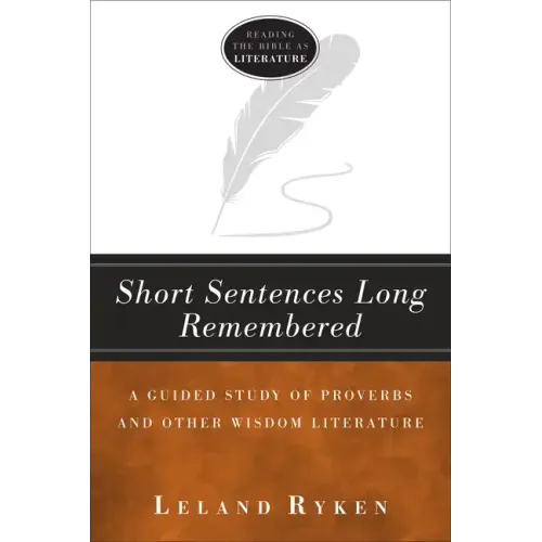 Short Sentences Long Remembered: A Guided Study of Proverbs and Other Wisdom Literature