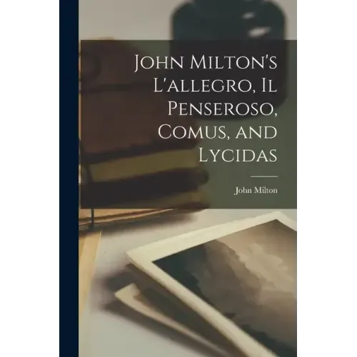 John Milton's L'allegro, Il Penseroso, Comus, and Lycidas