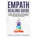 Empath Healing Guide: A Survival Guide for Empath and Highly Sensitive People, Learn the Secret Healing Techniques to Overcome your Fears an