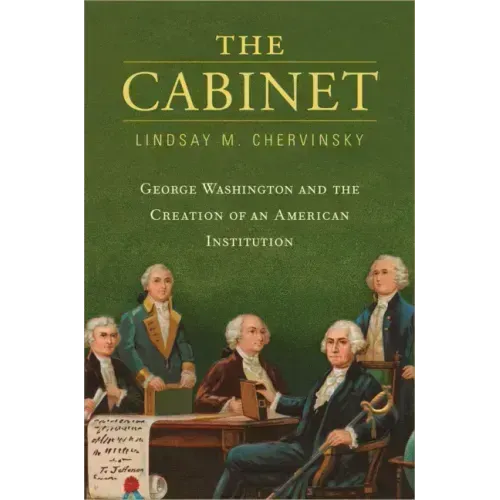 The Cabinet: George Washington and the Creation of an American Institution