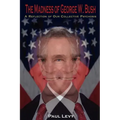 The Madness of George W. Bush: A Reflection of Our Collective Psychosis