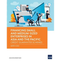 Financing Small and Medium-Sized Enterprises in Asia and the Pacific: Credit Guarantee Schemes
