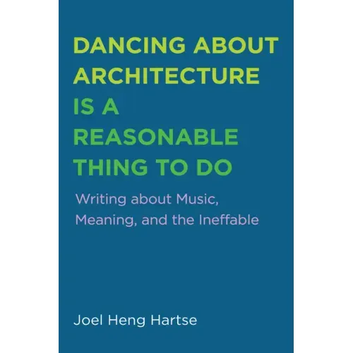 Dancing about Architecture Is a Reasonable Thing to Do: Writing about Music, Meaning, and the Ineffable