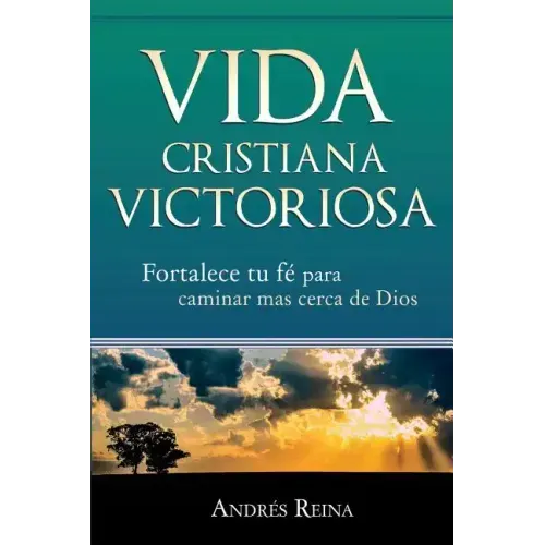 Vida Cristiana Victoriosa: Fortalece tu fe para caminar más cerca de Dios