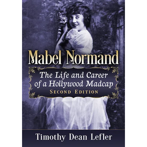 Mabel Normand: The Life and Career of a Hollywood Madcap, 2D Ed.