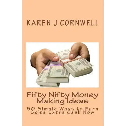 Fifty Nifty Money Making Ideas: 50 Simple Ways to Earn Some Extra Cash Now
