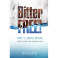 Bitter Free!: How to Forgive Anyone, Resolve Conflict and Overcome Anger
