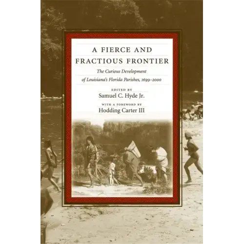 A Fierce and Fractious Frontier: The Curious Development of Louisiana's Florida Parishes, 1699-2000