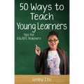 Fifty Ways to Teach Young Learners: Tips for ESL/EFL Teachers