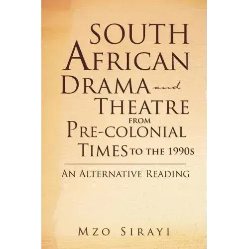 South African Drama and Theatre from Pre-colonial Times to the 1990s: An Alternative Reading