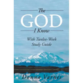 The God I Know: With Twelve-Week Study Guide