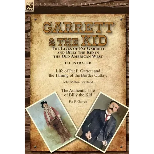 Garrett & the Kid: the Lives of Pat Garrett and Billy the Kid in the Old American West: Life of Pat F. Garrett and the Taming of the Border Outlaw by