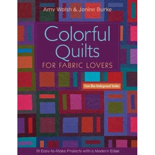 Colorful Quilts for Fabric Lovers-Print-on-Demand-Edition: 10 Easy-To-Make Projects with a Modern Edge from Blue Underground Studios