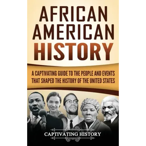 African American History: A Captivating Guide to the People and Events that Shaped the History of the United States