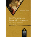 The Trinity in the Book of Revelation: Seeing Father, Son, and Holy Spirit in John's Apocalypse