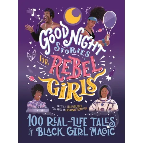 Good Night Stories for Rebel Girls: 100 Real-Life Tales of Black Girl Magic