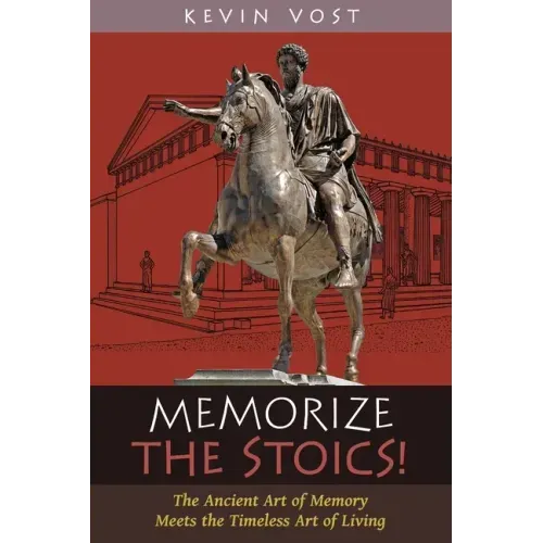 Memorize the Stoics!: The Ancient Art of Memory Meets the Timeless Art of Living