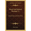 Moral and Pastoral Theology V1: Human Acts, Law, Sin, Virtue