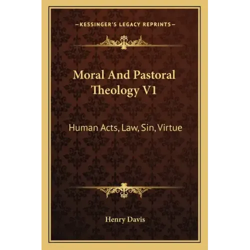 Moral and Pastoral Theology V1: Human Acts, Law, Sin, Virtue