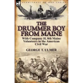 The Drummer Boy from Maine: With Company H, 8th Maine Volunteers in the American Civil War
