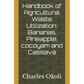 Handbook of Agricultural Waste Utilization: Bananas, Pineapple, cocoyam and Cassava