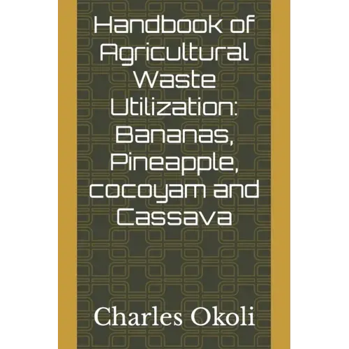 Handbook of Agricultural Waste Utilization: Bananas, Pineapple, cocoyam and Cassava