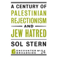 A Century of Palestinian Rejectionism and Jew Hatred