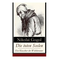 Die toten Seelen - Ein Klassiker der Weltliteratur: Die Abenteuer Tschitschikows: Ein Roman über unmoralisches Gewinnstreben und Korruption