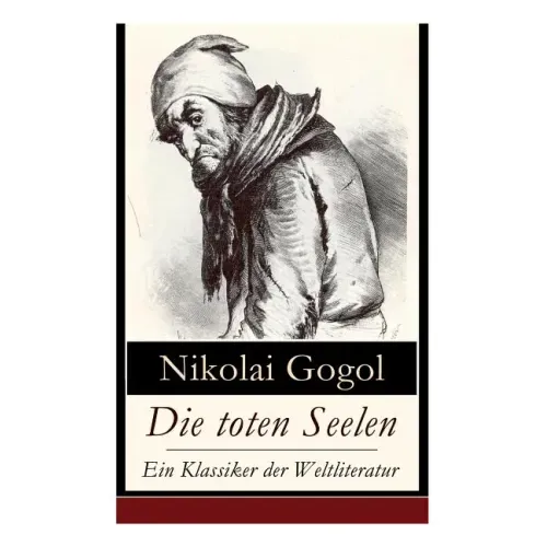 Die toten Seelen - Ein Klassiker der Weltliteratur: Die Abenteuer Tschitschikows: Ein Roman über unmoralisches Gewinnstreben und Korruption
