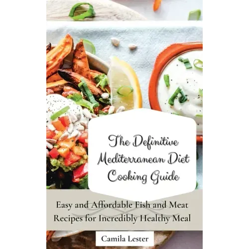 The Definitive Mediterranean Diet Cooking Guide: Easy and Affordable Fish and Meat Recipes for Incredibly Healthy Meal