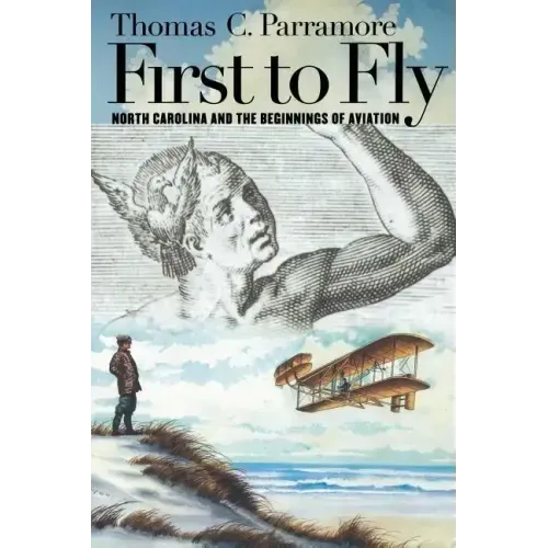 First to Fly: North Carolina and the Beginnings of Aviation