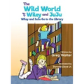 The Wild World of Wiley and JuJu: Wiley and JuJu Go to the Library