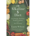 The Alkaline 5 Diet: Lose Weight, Heal Your Health Problems and Feel Amazing!