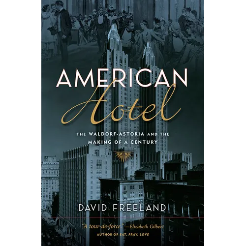 American Hotel: The Waldorf-Astoria and the Making of a Century