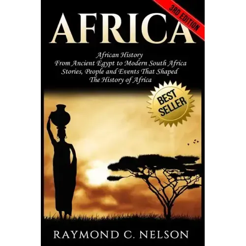 Africa: African History: From Ancient Egypt to Modern South Africa - Stories, People and Events That Shaped The History of Africa
