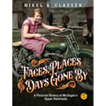 Faces, Places, and Days Gone By - Volume 1: A Pictorial History of Michigan's Upper Peninsula