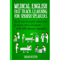 Medical English: Fast Track Learning for Spanish Speakers: The 100 most used English medical words by doctors, nurses and patients with